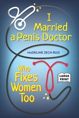 I Married A Penis Doctor Who Fixes Women Too by Zech Ruiz, Madeline