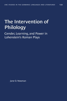 The Intervention of Philology: Gender, Learning, and Power in Lohenstein's Roman Plays by Newman, Jane O.