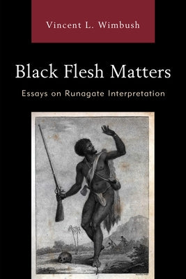 Black Flesh Matters: Essays on Runagate Interpretation by Wimbush, Vincent L.