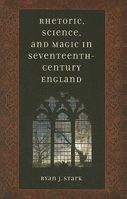 Rhetoric, Science, & Magic in Seventeenth-Century England by Stark, Ryan J.