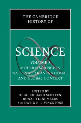 The Cambridge History of Science: Volume 8, Modern Science in National, Transnational, and Global Context by Slotten, Hugh Richard