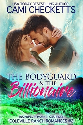 The Bodyguard & The Billionaire: Inspiring Romance Suspense by Checketts, Cami