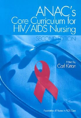 Anac's Core Curriculum for HIV/AIDS Nursing by Kirton, Carl