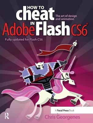 How to Cheat in Adobe Flash Cs6: The Art of Design and Animation by Georgenes, Chris
