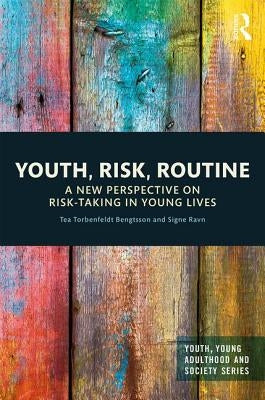Youth, Risk, Routine: A New Perspective on Risk-Taking in Young Lives by Bengtsson, Tea Torbenfeldt