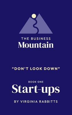 The Business Mountain - Don't Look Down: Startups by Rabbitts, Virginia
