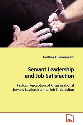 Servant Leadership and Job Satisfaction by Kong, Paul