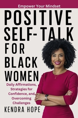 Positive Self-Talk for Black Women: Daily Affirmations, Strategies for Confidence, and Overcoming Challenges by Hope, Kendra