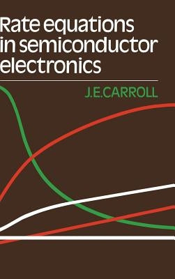 Rate Equations in Semiconductor Electronics by Carroll, J. E.
