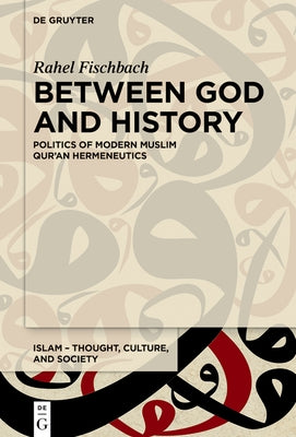 Between God and History: Politics of Modern Muslim Qur'an Hermeneutics by Fischbach, Rahel
