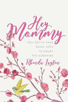 Hey, Mommy: You Gotta Have Rainy Days to Enjoy the Sunshine by Layton, Rhonda