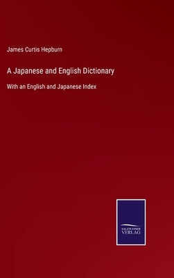 A Japanese and English Dictionary: With an English and Japanese Index by Hepburn, James Curtis