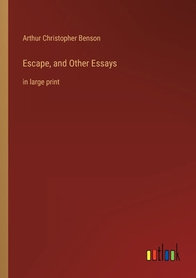 Escape, and Other Essays: in large print by Benson, Arthur Christopher