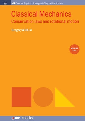 Classical Mechanics, Volume 5: Conservation Laws and Rotational Motion by Dilisi, Gregory a.