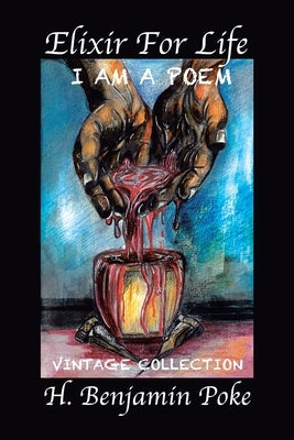 Elixir for Life: I Am a Poem...... Vintage Collection H. Benjamin Poke by Poke, H. Benjamin