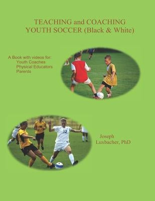Teaching and Coaching Youth Soccer: Black and White Edition by Luxbacher, Joseph