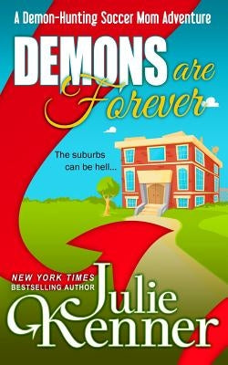 Demons Are Forever: Confessions of a Demon-Hunting Soccer Mom by Kenner, Julie