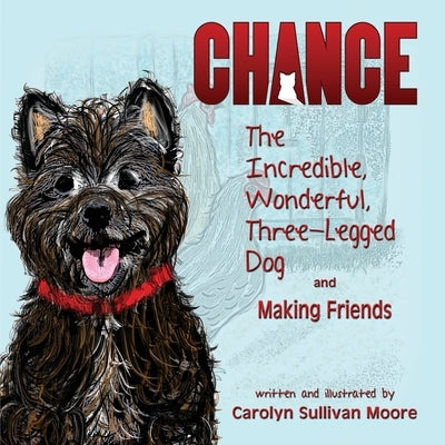 Chance, The Incredible, Wonderful, Three-Legged Dog and Making Friends by Moore, Carolyn Sullivan