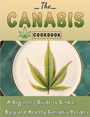 The Cannabis Cookbook: A Beginners Guide to Simple, Easy and Healthy Cannabis Recipes by Smith, Roseann