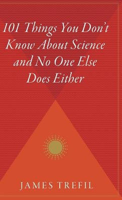 101 Things You Don't Know about Science and No One Else Does Either by Trefil, James