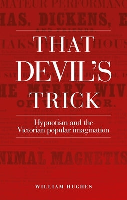 That Devil's Trick: Hypnotism and the Victorian Popular Imagination by Hughes, William