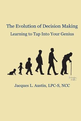 The Evolution of Decision Making: Learning to Tap Into Your Genius by Austin, Jacques L.