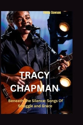Tracy Chapman: Beneath The Silence: Songs Of Struggle and Grace by Dawson, Finlay