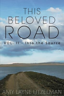 This Beloved Road Vol. II: Into the Source by Litzelman, Amy Layne