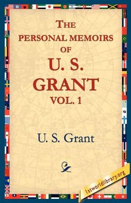 The Personal Memoirs of U.S. Grant, Vol 1. by Grant, Ulysses S.
