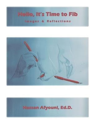 Hello, It's Time to Fib: Images & Reflections by Afyouni Ed D., Hassan