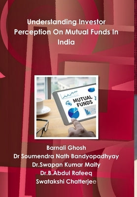 Understanding Investor Perception On Mutual Funds In India by Ghosh, Barnali