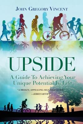 Upside: A Guide To Achieving Your Unique Potential In Life by Vincent, John Gregory