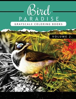 Bird Paradise Volume 2: Bird Grayscale coloring books for adults Relaxation Art Therapy for Busy People (Adult Coloring Books Series, grayscal by Grayscale Publishing
