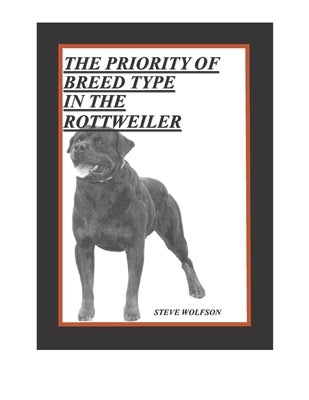 The Priority of Breed Type in the Rottweiler by Wolfson, Steven