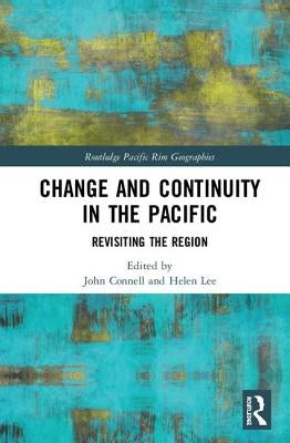 Change and Continuity in the Pacific: Revisiting the Region by Connell, John