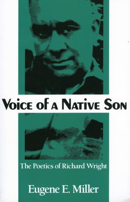 Voice of a Native Son: The Poetics of Richard Wright by Miller, Eugene E.