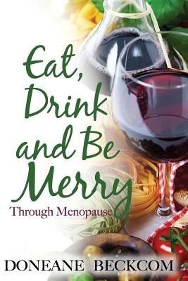 Eat, Drink and Be Merry Through Menopause by Beckcom, Doneane