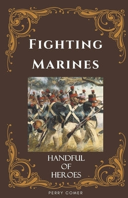 Fighting Marines: Handful of Heroes by Comer, Perry