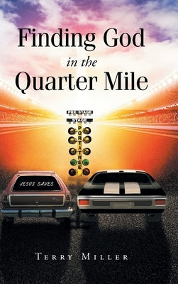 Finding God in the Quarter Mile by Miller, Terry