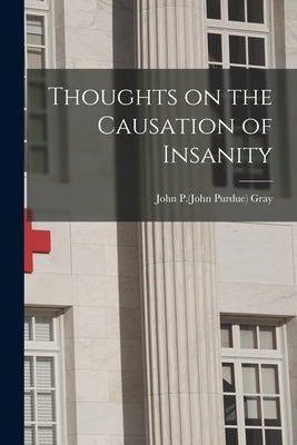 Thoughts on the Causation of Insanity by Gray, John P. (John Purdue) 1825-1886