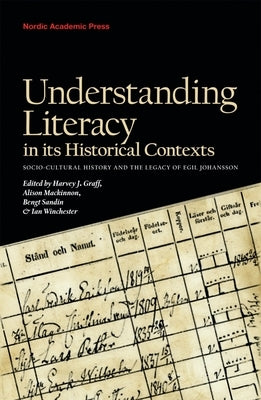 Understanding Literacy in Its Historical Contexts: Socio-Cultural History and the Legacy of Egil Johansson by Graff, Harvey J.