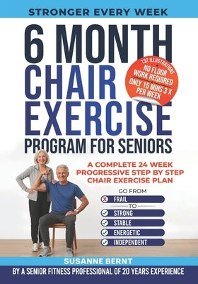6 Month Chair Exercise Program for Seniors: A complete 24 week Progressive step by step Chair Exercise Plan by Bernt, Susanne