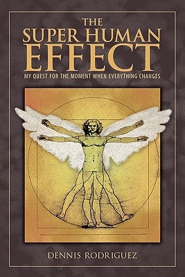 The Super Human Effect: My Quest for the Moment When Everything Changes by Rodriguez, Dennis