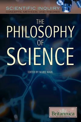 The Philosophy of Science: The Systems, Validity, and Ethics of Scientific Inquiry by Wahl, Marie