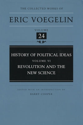 History of Political Ideas, Volume 6 (Cw24): Revolution and the New Science Volume 24 by Voegelin, Eric