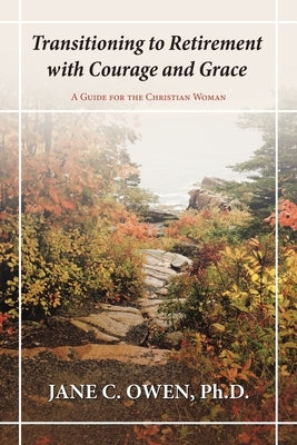 Transitioning to Retirement with Courage and Grace: A Guide for the Christian Woman by Owen, Jane C.