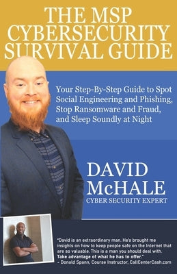 The MSP Cybersecurity Survival Guide: Your Step-By-Step Guide to Spot Social Engineering and Phishing, Stop Ransomware and Fraud, and Sleep Soundly At by McHale, David