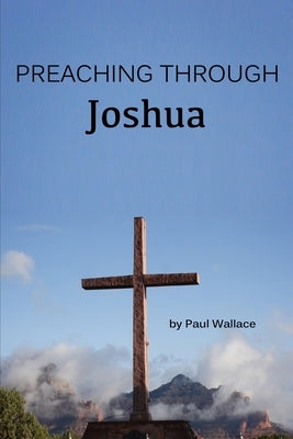 Preaching through Joshua by Wallace, Paul