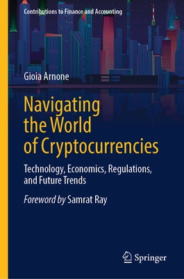 Navigating the World of Cryptocurrencies: Technology, Economics, Regulations, and Future Trends by Arnone, Gioia