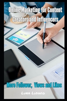Online Marketing for Content Creators and Influencers: Follower, Views and Likes by Ludwig, Luna